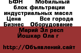 БФН-2000 Мобильный блок фильтрации индустриальных масел › Цена ­ 111 - Все города Бизнес » Оборудование   . Марий Эл респ.,Йошкар-Ола г.